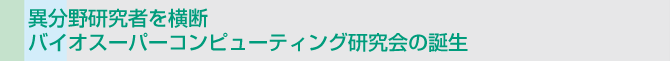 異分野研究者を横断バイオスーパーコンピューティング研究会の誕生